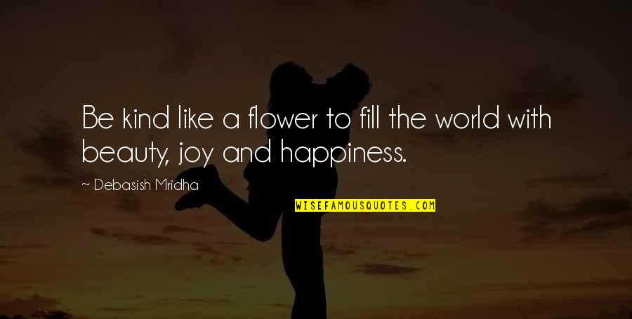 Grab Life By The Balls Quotes By Debasish Mridha: Be kind like a flower to fill the Grab Life By The Balls Quotes By Debasish Mridha: Be kind like a flower to fill the