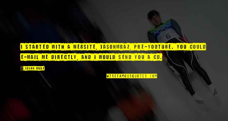 Grab Life By The Balls Quotes By Jason Mraz: I started with a website, Jasonmraz, pre-YouTube. You Grab Life By The Balls Quotes By Jason Mraz: I started with a website, Jasonmraz, pre-YouTube. You