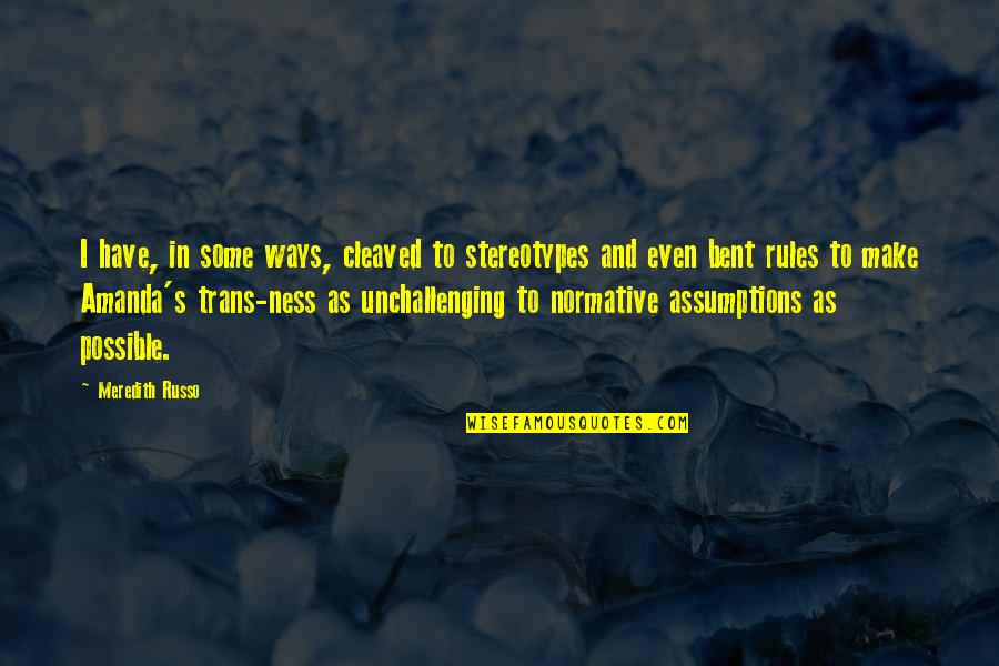 Grab Life By The Balls Quotes By Meredith Russo: I have, in some ways, cleaved to stereotypes Grab Life By The Balls Quotes By Meredith Russo: I have, in some ways, cleaved to stereotypes