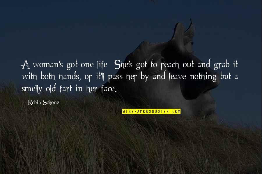 Grab Life With Both Hands Quotes By Robin Schone: A woman's got one life: She's got to Grab Life With Both Hands Quotes By Robin Schone: A woman's got one life: She's got to