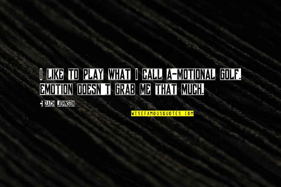 Grab Me Quotes By Zach Johnson: I like to play what I call a-motional