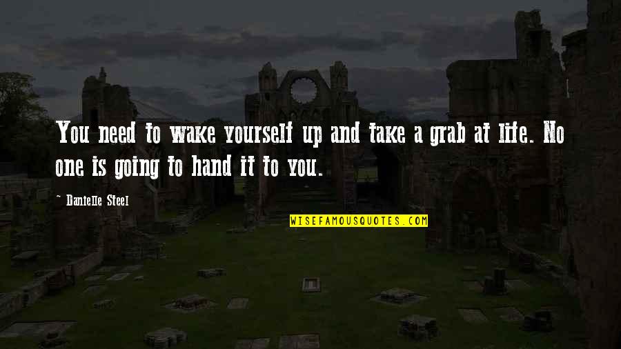 Grab My Hand Quotes By Danielle Steel: You need to wake yourself up and take Grab My Hand Quotes By Danielle Steel: You need to wake yourself up and take
