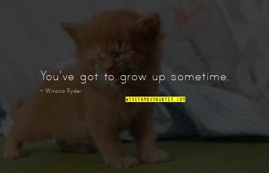 Grab My Hand Quotes By Winona Ryder: You've got to grow up sometime. Grab My Hand Quotes By Winona Ryder: You've got to grow up sometime.