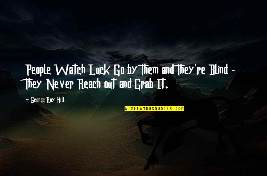 Grab Quotes By George Roy Hill: People Watch Luck Go by Them and They're Grab Quotes By George Roy Hill: People Watch Luck Go by Them and They're