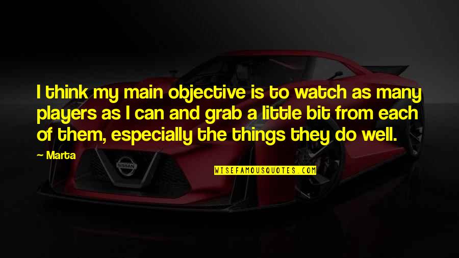 Grab Quotes By Marta: I think my main objective is to watch Grab Quotes By Marta: I think my main objective is to watch