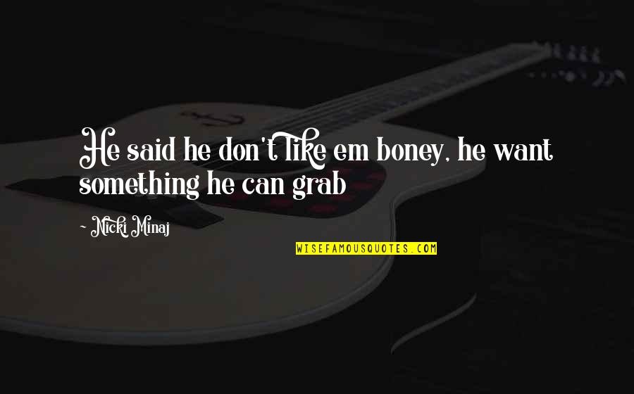 Grab Quotes By Nicki Minaj: He said he don't like em boney, he