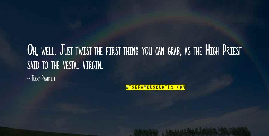 Grab Quotes By Terry Pratchett: Oh, well. Just twist the first thing you Grab Quotes By Terry Pratchett: Oh, well. Just twist the first thing you