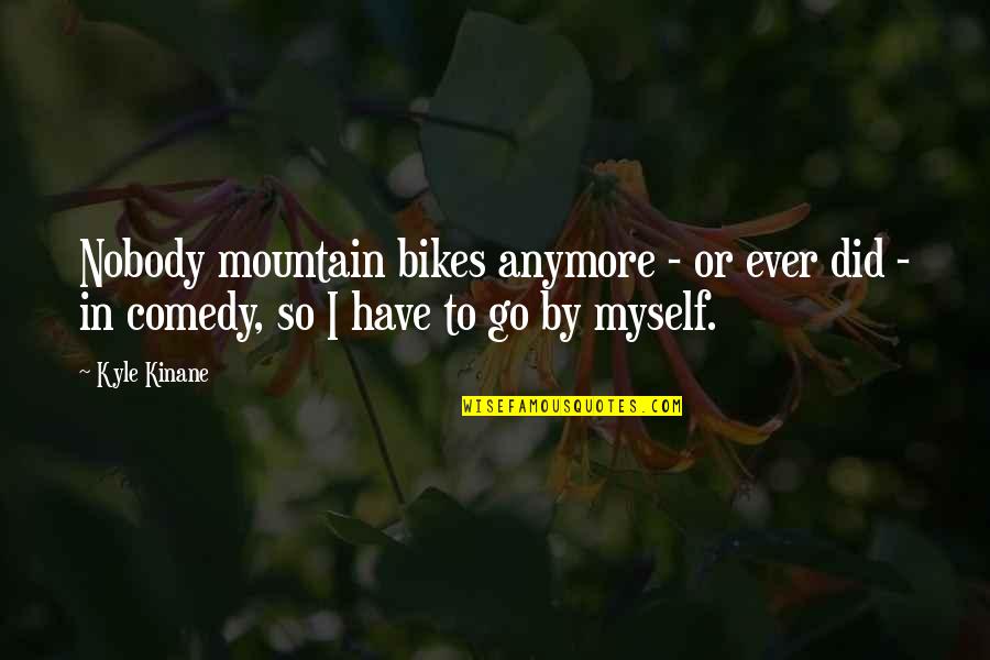 Grab The Chance Quotes By Kyle Kinane: Nobody mountain bikes anymore - or ever did