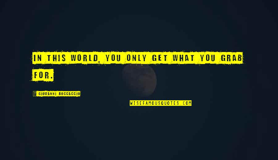 Grab The World Quotes By Giovanni Boccaccio: In this world, you only get what you