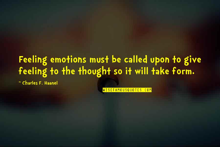 Grab Your Dreams Quotes By Charles F. Haanel: Feeling emotions must be called upon to give