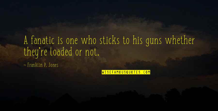 Grab Your Dreams Quotes By Franklin P. Jones: A fanatic is one who sticks to his Grab Your Dreams Quotes By Franklin P. Jones: A fanatic is one who sticks to his