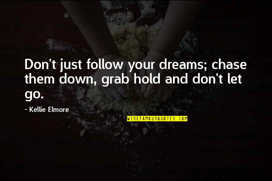 Grab Your Dreams Quotes By Kellie Elmore: Don't just follow your dreams; chase them down,