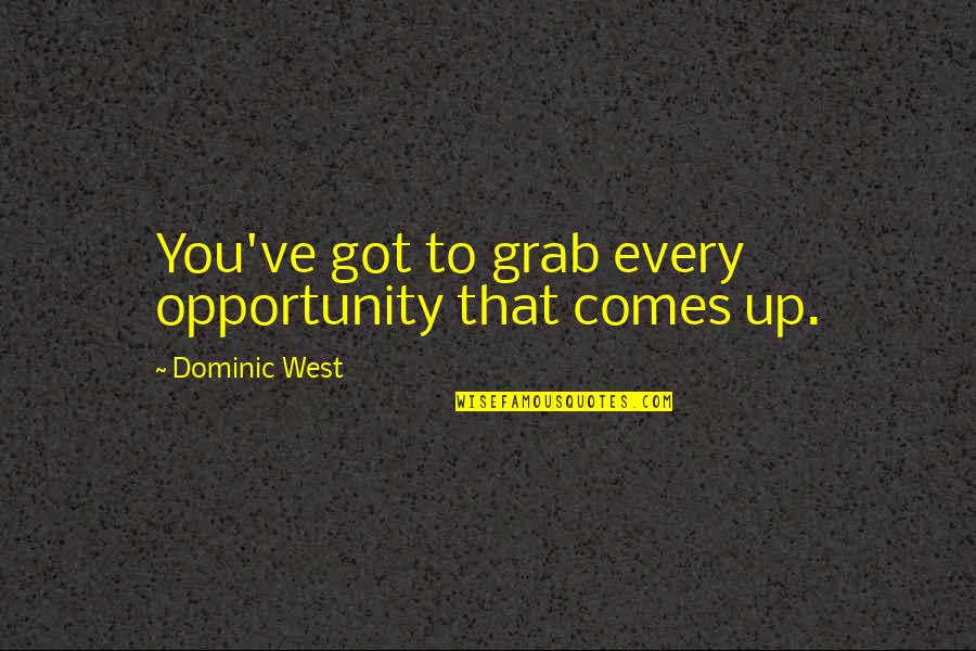 Grab Your Opportunity Quotes By Dominic West: You've got to grab every opportunity that comes