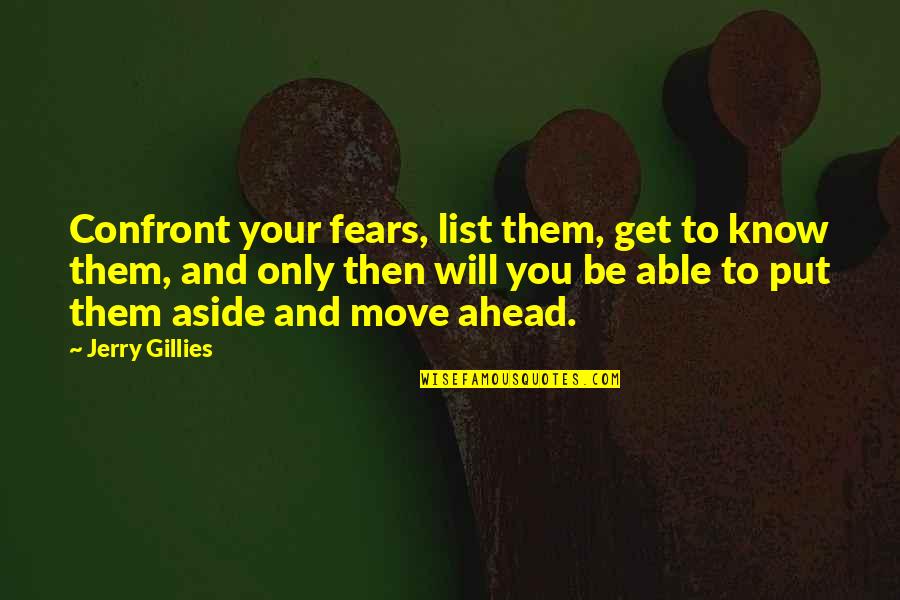 Grabar Quotes By Jerry Gillies: Confront your fears, list them, get to know