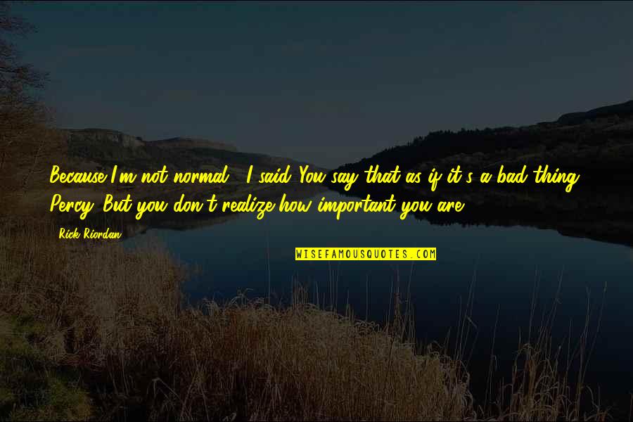 Grabar Video Quotes By Rick Riordan: Because I'm not normal," I said."You say that