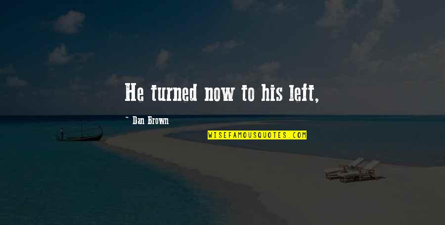Grabarz Dentist Quotes By Dan Brown: He turned now to his left,