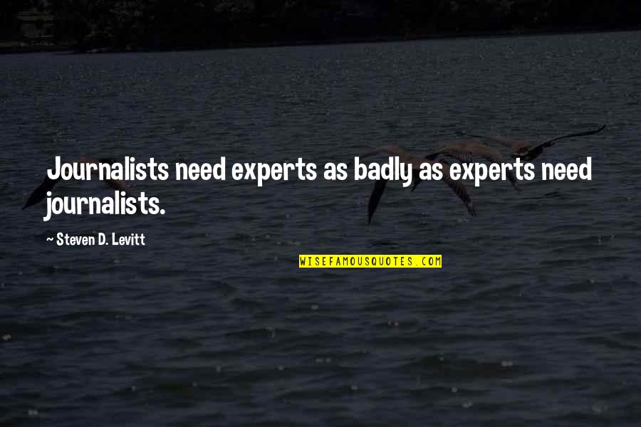 Grabbarna Grus Quotes By Steven D. Levitt: Journalists need experts as badly as experts need Grabbarna Grus Quotes By Steven D. Levitt: Journalists need experts as badly as experts need