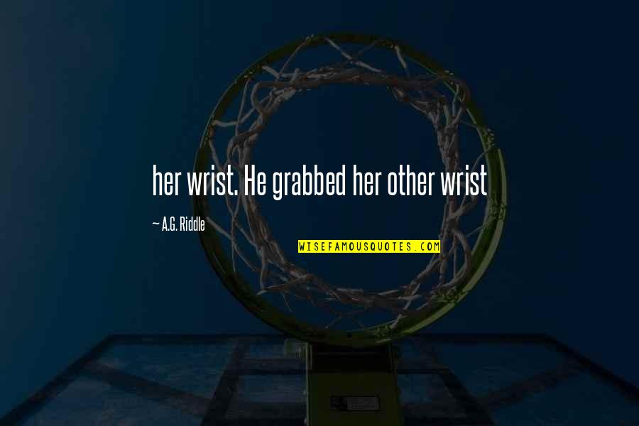 Grabbed Quotes By A.G. Riddle: her wrist. He grabbed her other wrist