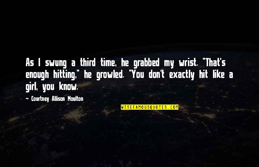Grabbed Quotes By Courtney Allison Moulton: As I swung a third time, he grabbed