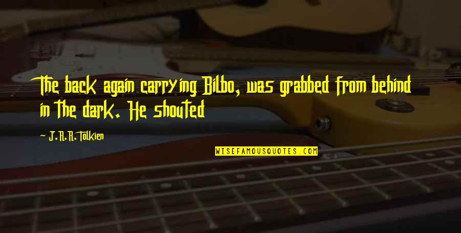 Grabbed Quotes By J.R.R. Tolkien: The back again carrying Bilbo, was grabbed from