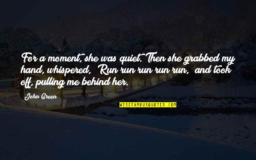 Grabbed Quotes By John Green: For a moment, she was quiet. Then she