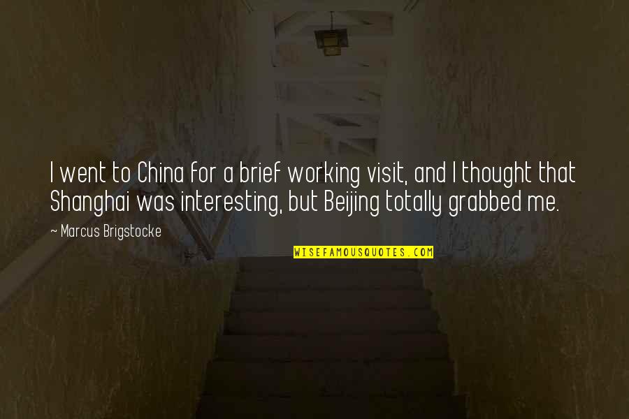 Grabbed Quotes By Marcus Brigstocke: I went to China for a brief working