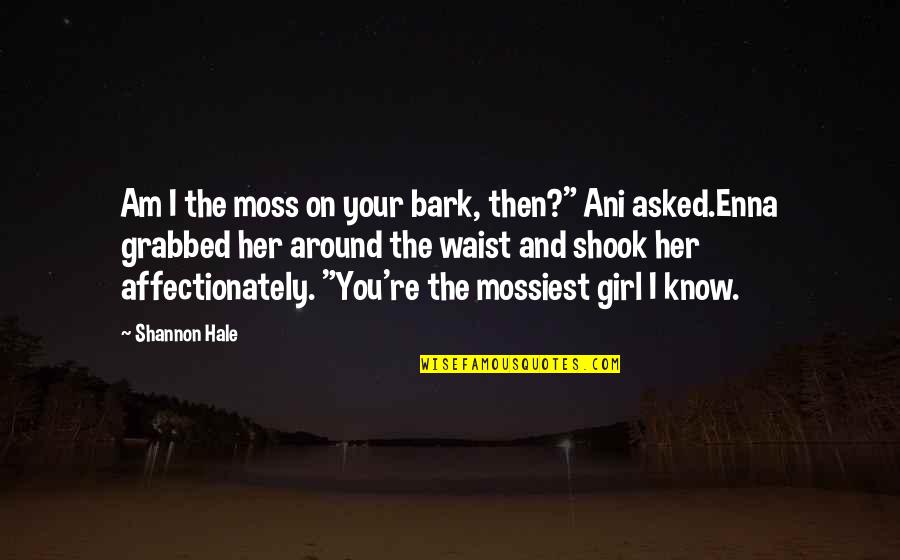 Grabbed Quotes By Shannon Hale: Am I the moss on your bark, then?"