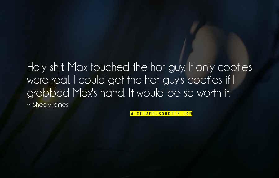 Grabbed Quotes By Shealy James: Holy shit. Max touched the hot guy. If