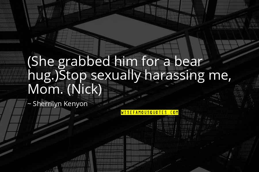 Grabbed Quotes By Sherrilyn Kenyon: (She grabbed him for a bear hug.)Stop sexually