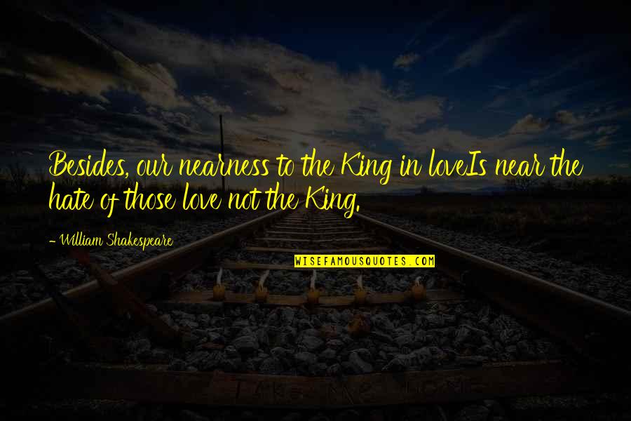 Grabber Quotes By William Shakespeare: Besides, our nearness to the King in loveIs