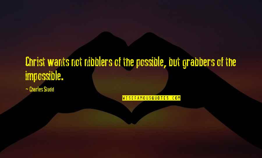 Grabbers Quotes By Charles Studd: Christ wants not nibblers of the possible, but