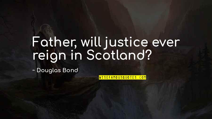 Grabbin Quotes By Douglas Bond: Father, will justice ever reign in Scotland?
