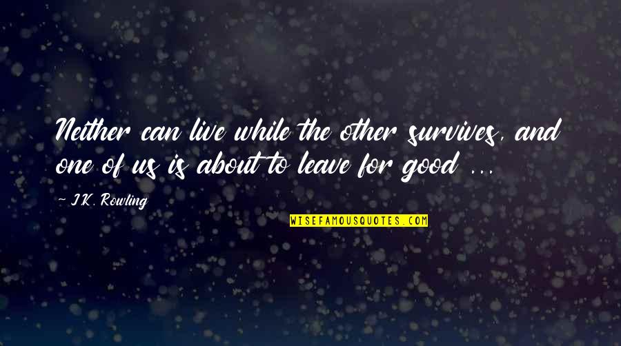 Grabbing An Opportunity Quotes By J.K. Rowling: Neither can live while the other survives, and