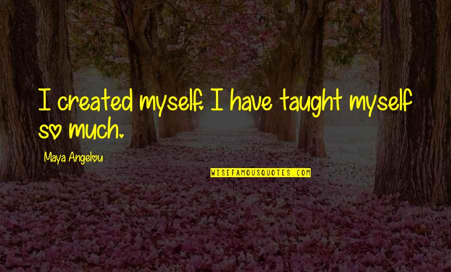 Grabbing An Opportunity Quotes By Maya Angelou: I created myself. I have taught myself so