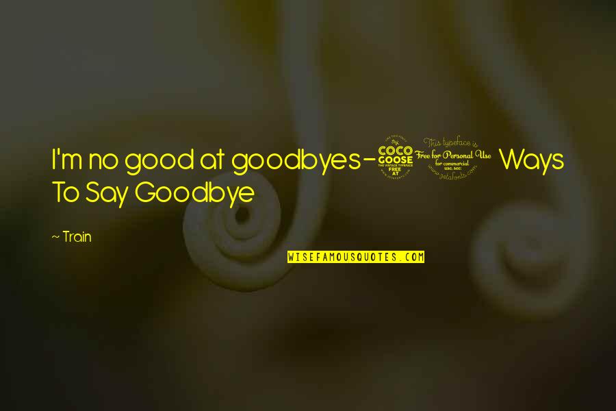 Grabbing An Opportunity Quotes By Train: I'm no good at goodbyes-50 Ways To Say