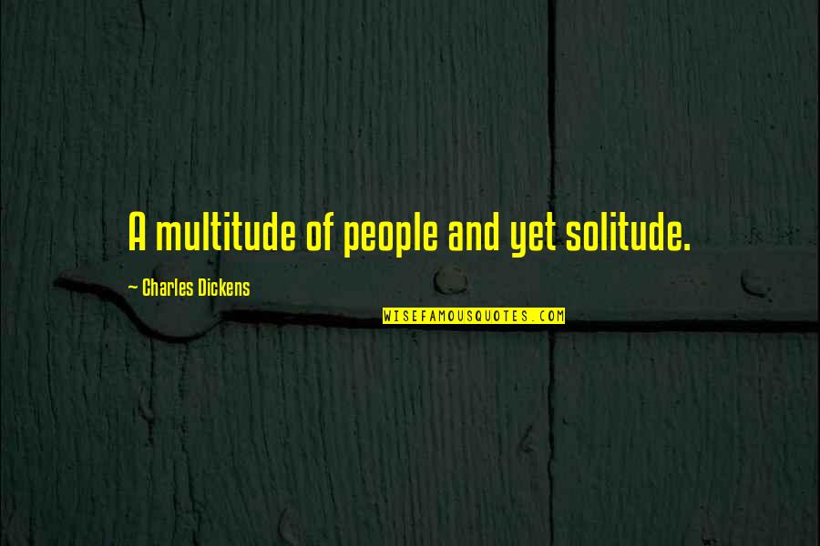 Grabbing Happiness Quotes By Charles Dickens: A multitude of people and yet solitude.