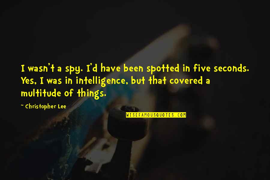 Grabbing Life Quotes By Christopher Lee: I wasn't a spy. I'd have been spotted