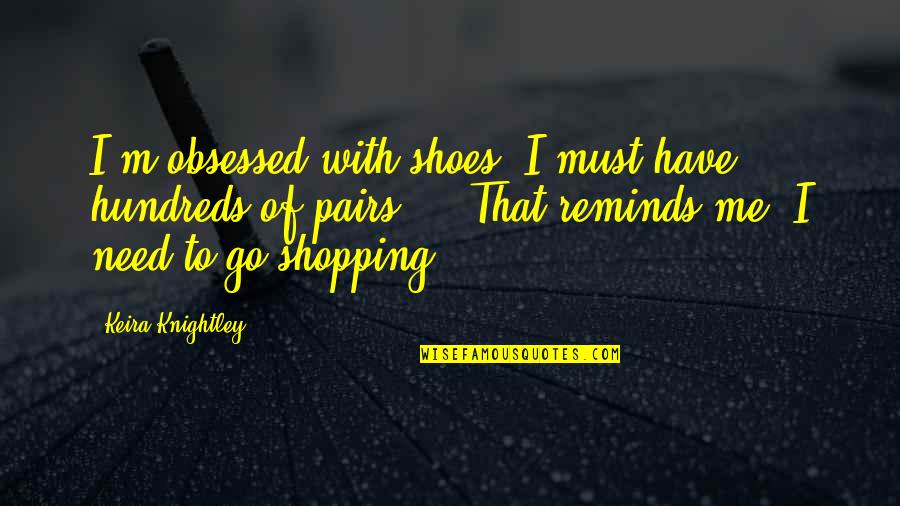 Grabbing The Moment Quotes By Keira Knightley: I'm obsessed with shoes. I must have hundreds
