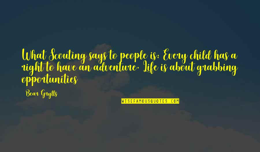 Grabbing The Opportunity Quotes By Bear Grylls: What Scouting says to people is: Every child