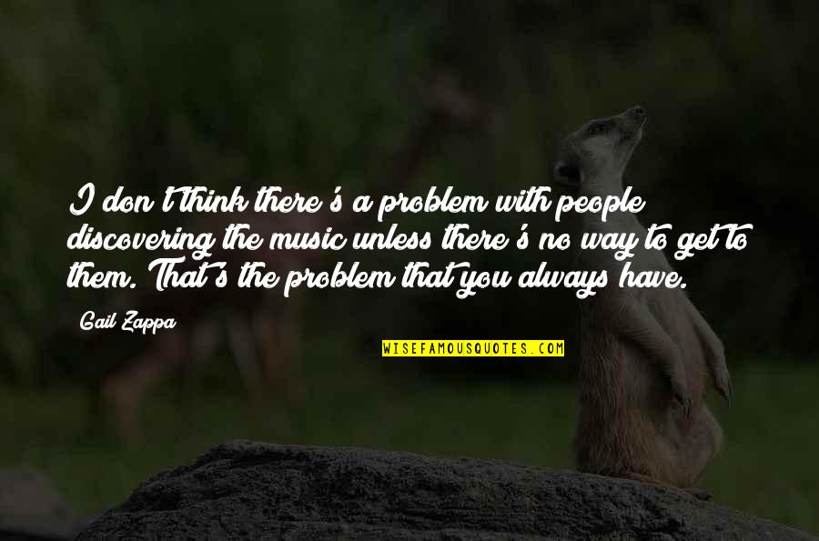 Grabbitz Quotes By Gail Zappa: I don't think there's a problem with people Grabbitz Quotes By Gail Zappa: I don't think there's a problem with people