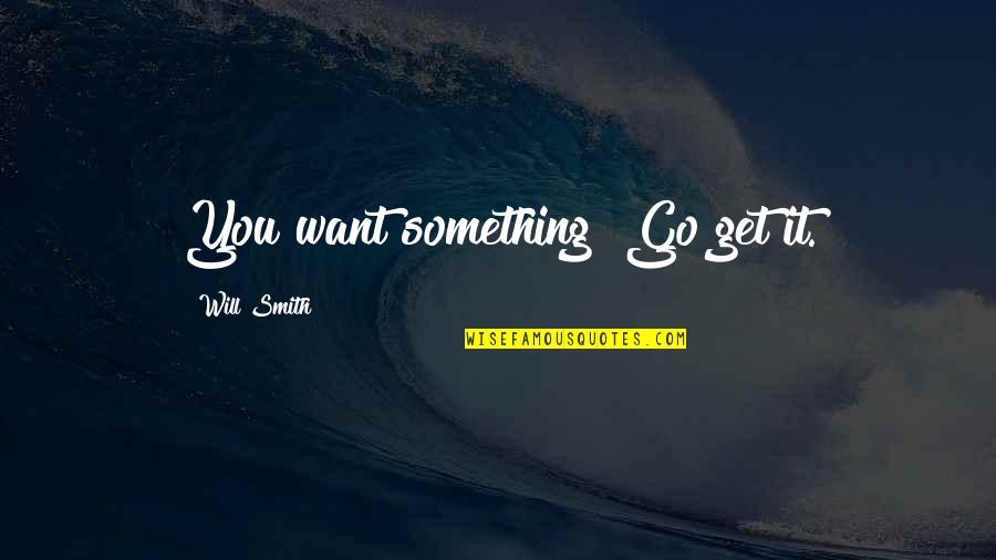 Grabby Ip Quotes By Will Smith: You want something? Go get it. Grabby Ip Quotes By Will Smith: You want something? Go get it.