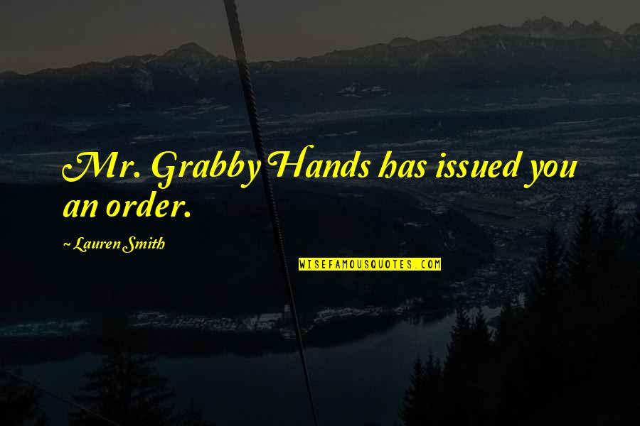 Grabby Quotes By Lauren Smith: Mr. Grabby Hands has issued you an order.