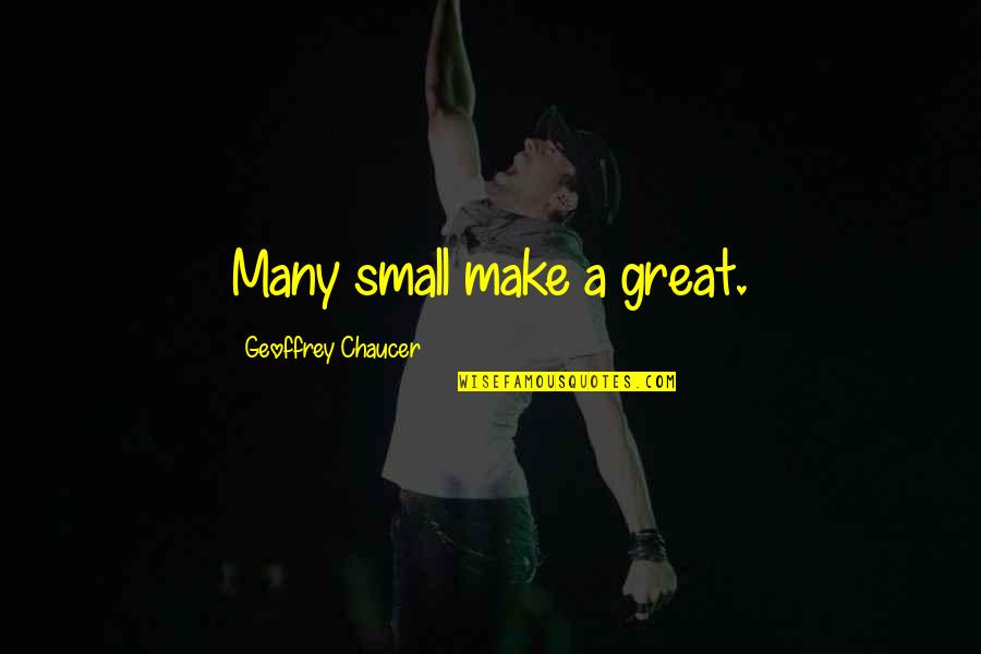 Grabby Video Quotes By Geoffrey Chaucer: Many small make a great.