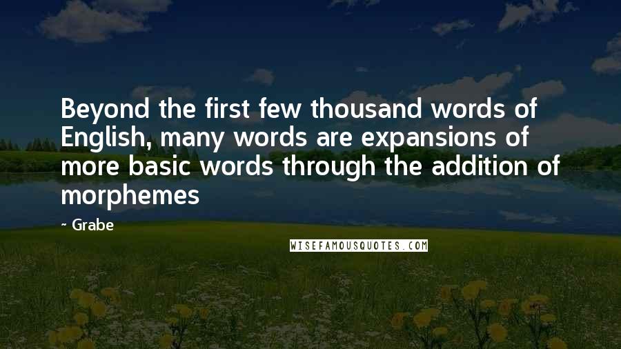 Grabe quotes: Beyond the first few thousand words of English, many words are expansions of more basic words through the addition of morphemes