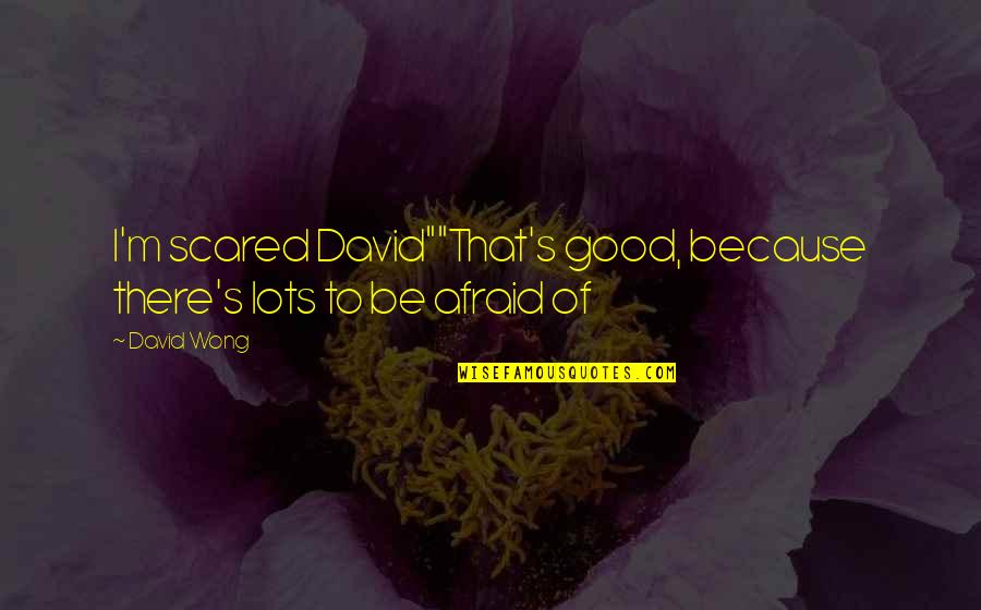 Graben And Horst Quotes By David Wong: I'm scared David""That's good, because there's lots to
