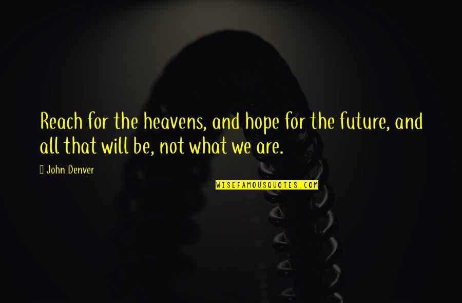 Graben And Horst Quotes By John Denver: Reach for the heavens, and hope for the Graben And Horst Quotes By John Denver: Reach for the heavens, and hope for the