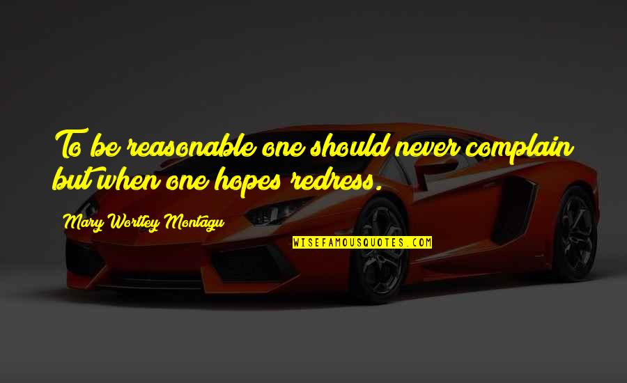 Graberdirect Quotes By Mary Wortley Montagu: To be reasonable one should never complain but Graberdirect Quotes By Mary Wortley Montagu: To be reasonable one should never complain but