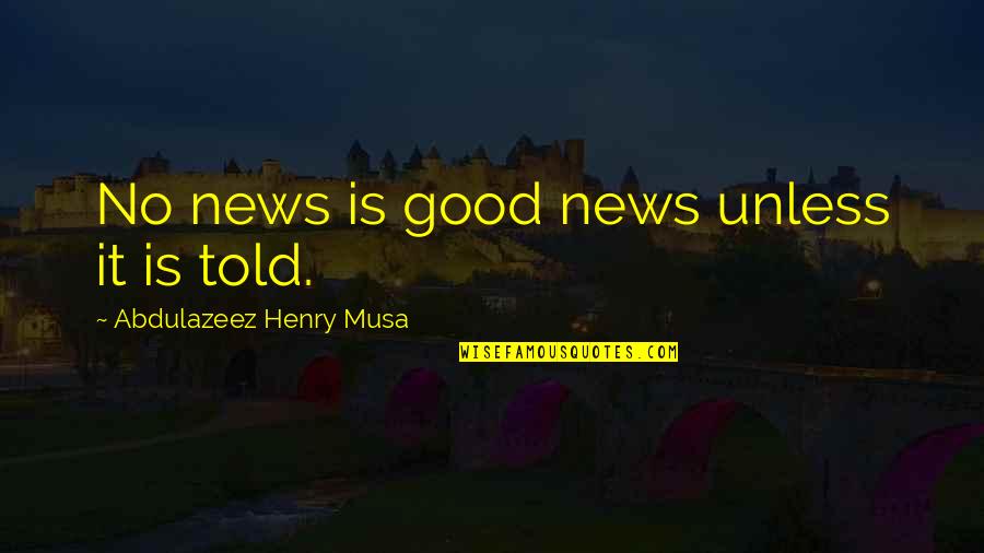 Grabeste Te Quotes By Abdulazeez Henry Musa: No news is good news unless it is