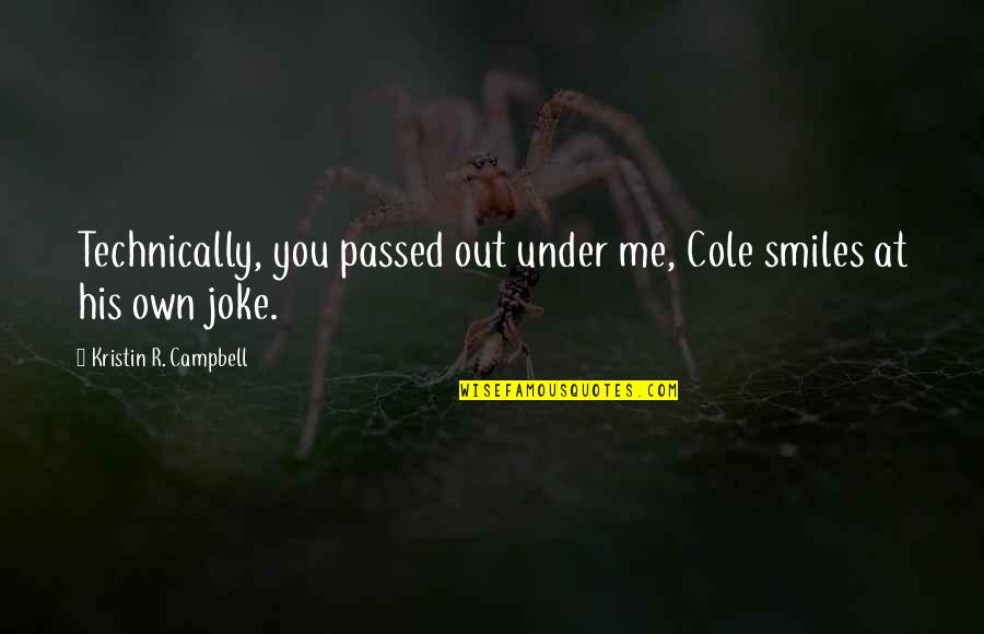 Grabhams Candies Quotes By Kristin R. Campbell: Technically, you passed out under me, Cole smiles