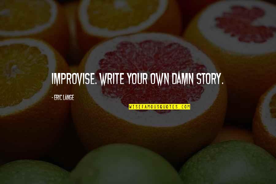 Grabher Surname Quotes By Eric Lange: Improvise. Write your own damn story.